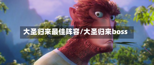 大圣归来最佳阵容/大圣归来boss-第3张图片