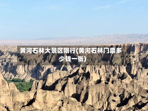 黄河石林大景区限行(黄河石林门票多少钱一张)