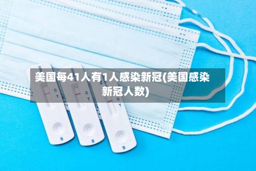 美国每41人有1人感染新冠(美国感染新冠人数)-第3张图片