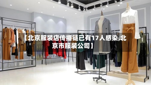 【北京服装店传播链已有17人感染,北京市服装公司】-第3张图片