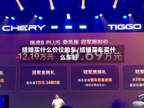 结婚买什么价位的车/结婚买车买什么车好