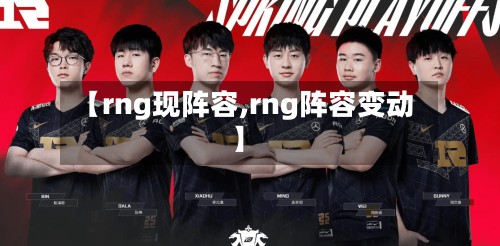 【rng现阵容,rng阵容变动】-第2张图片