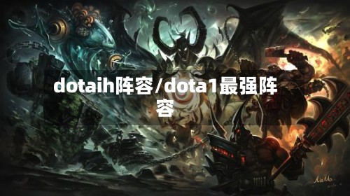 dotaih阵容/dota1最强阵容-第2张图片