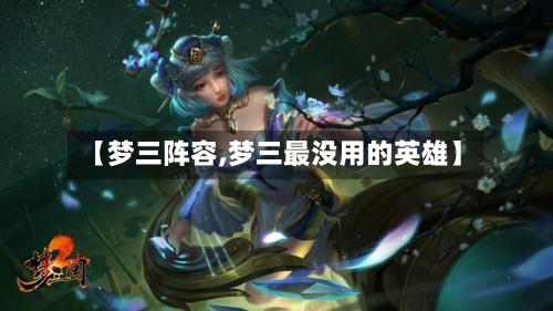 【梦三阵容,梦三最没用的英雄】