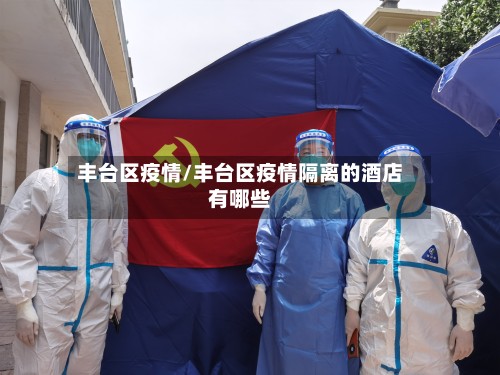 丰台区疫情/丰台区疫情隔离的酒店有哪些-第2张图片
