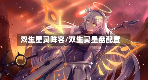 双生星灵阵容/双生灵星盘配置-第3张图片