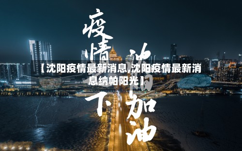 【沈阳疫情最新消息,沈阳疫情最新消息纳帕阳光】