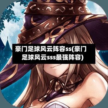 豪门足球风云阵容ss(豪门足球风云sss最强阵容)