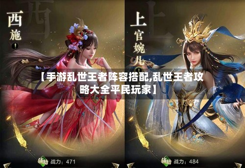 【手游乱世王者阵容搭配,乱世王者攻略大全平民玩家】