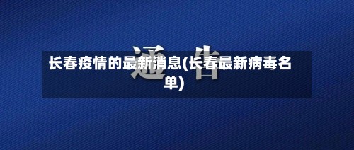 长春疫情的最新消息(长春最新病毒名单)-第3张图片
