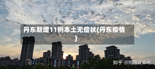 丹东新增11例本土无症状(丹东疫情)-第2张图片