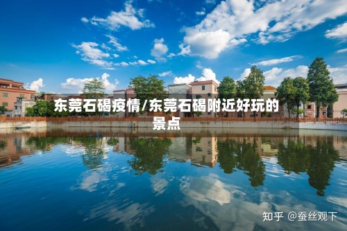 东莞石碣疫情/东莞石碣附近好玩的景点-第2张图片