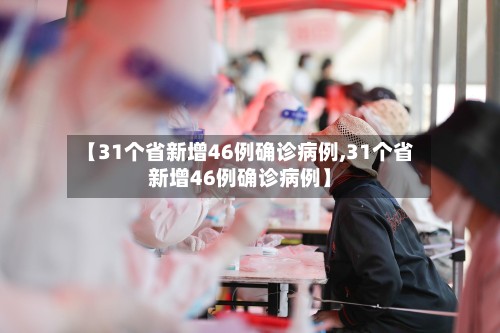 【31个省新增46例确诊病例,31个省新增46例确诊病例】-第3张图片