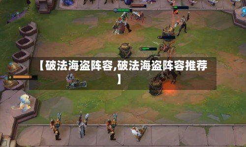 【破法海盗阵容,破法海盗阵容推荐】-第2张图片