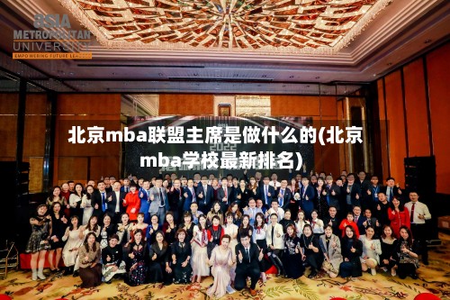 北京mba联盟主席是做什么的(北京mba学校最新排名)-第2张图片