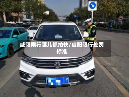咸阳限行哪儿抓拍快/咸阳限行处罚标准-第3张图片