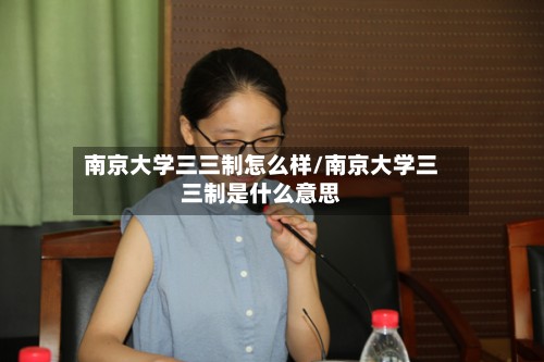 南京大学三三制怎么样/南京大学三三制是什么意思
