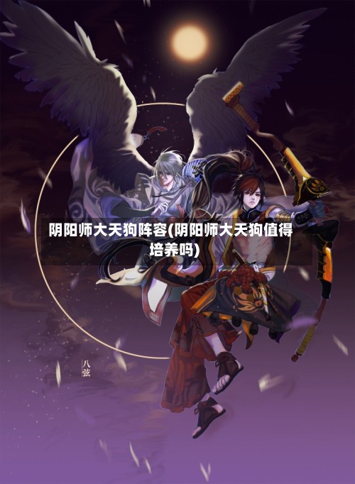 阴阳师大天狗阵容(阴阳师大天狗值得培养吗)