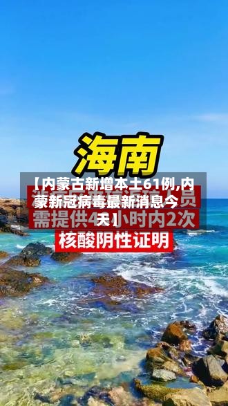 【内蒙古新增本土61例,内蒙新冠病毒最新消息今天】-第3张图片