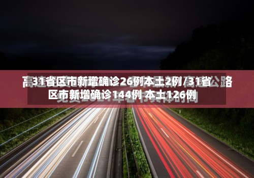 31省区市新增确诊26例本土2例/31省区市新增确诊144例 本土126例