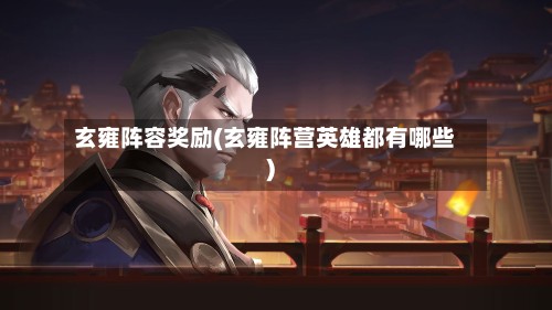 玄雍阵容奖励(玄雍阵营英雄都有哪些)-第2张图片