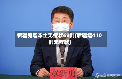 新疆新增本土无症状69例(新疆增410例无症状)