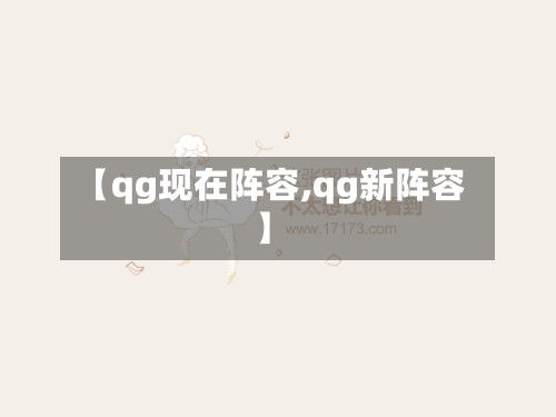 【qg现在阵容,qg新阵容】-第3张图片