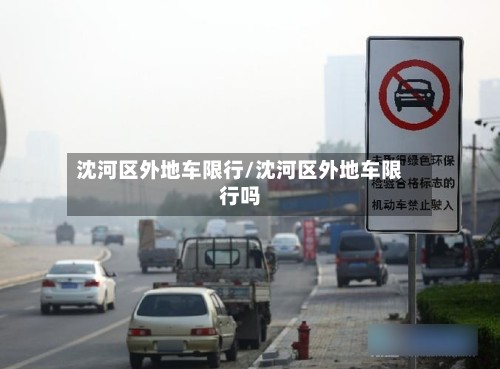 沈河区外地车限行/沈河区外地车限行吗-第3张图片