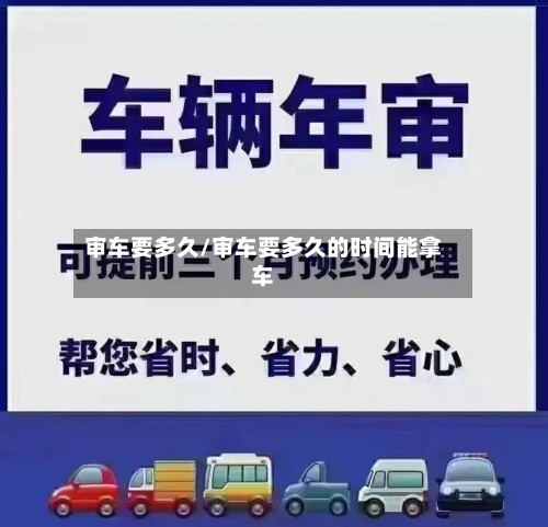 审车要多久/审车要多久的时间能拿车