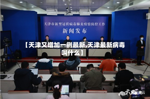 【天津又增加一例最新,天津最新病毒叫什么】-第2张图片