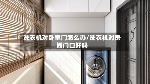 洗衣机对卧室门怎么办/洗衣机对房间门口好吗