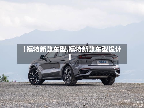 【福特新款车型,福特新款车型设计】-第2张图片