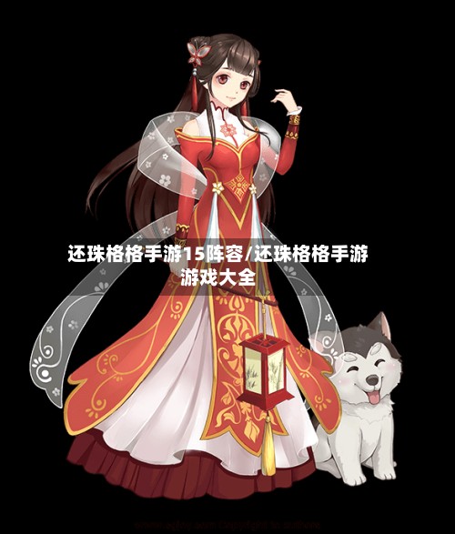 还珠格格手游15阵容/还珠格格手游游戏大全-第2张图片