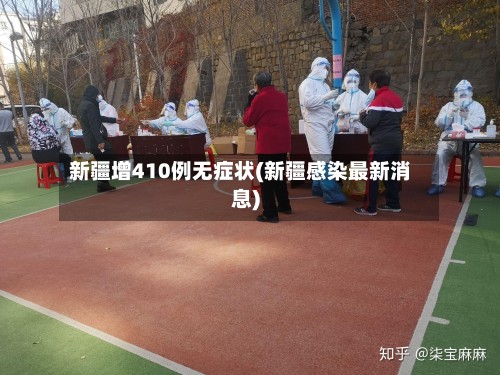 新疆增410例无症状(新疆感染最新消息)