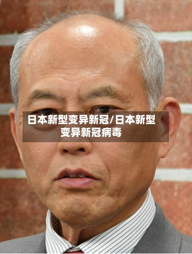 日本新型变异新冠/日本新型变异新冠病毒-第3张图片