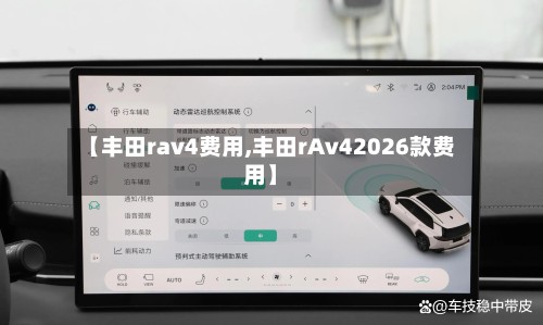 【丰田rav4费用,丰田rAv42026款费用】-第2张图片