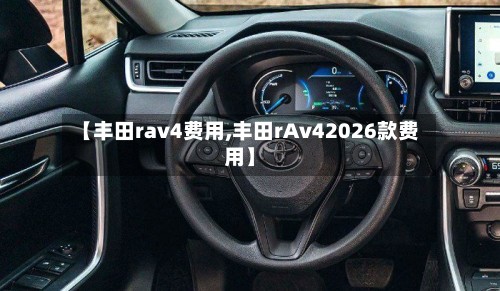 【丰田rav4费用,丰田rAv42026款费用】