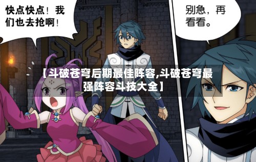 【斗破苍穹后期最佳阵容,斗破苍穹最强阵容斗技大全】-第2张图片