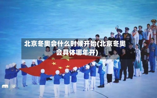 北京冬奥会什么时候开始(北京冬奥会具体哪年开)-第2张图片