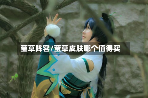 莹草阵容/莹草皮肤哪个值得买
