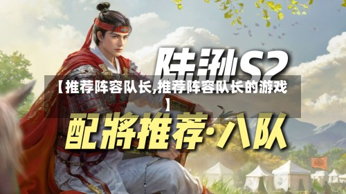 【推荐阵容队长,推荐阵容队长的游戏】-第2张图片