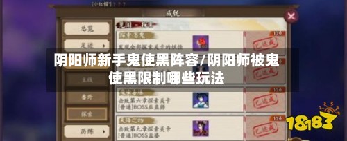 阴阳师新手鬼使黑阵容/阴阳师被鬼使黑限制哪些玩法-第2张图片