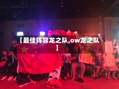 【最佳阵容龙之队,ow龙之队】