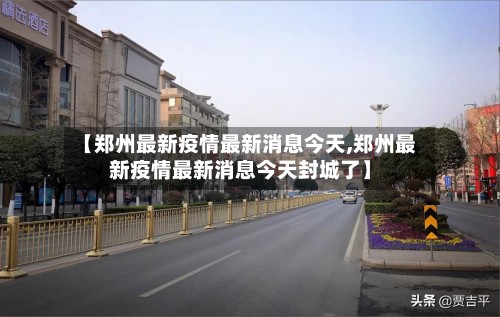 【郑州最新疫情最新消息今天,郑州最新疫情最新消息今天封城了】-第2张图片