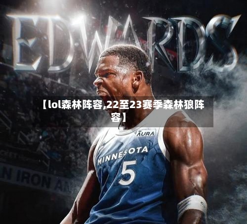 【lol森林阵容,22至23赛季森林狼阵容】