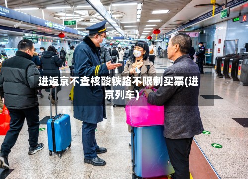 进返京不查核酸铁路不限制买票(进京列车)