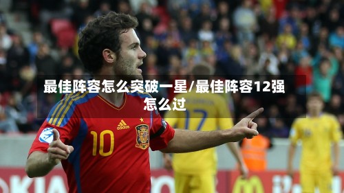 最佳阵容怎么突破一星/最佳阵容12强怎么过