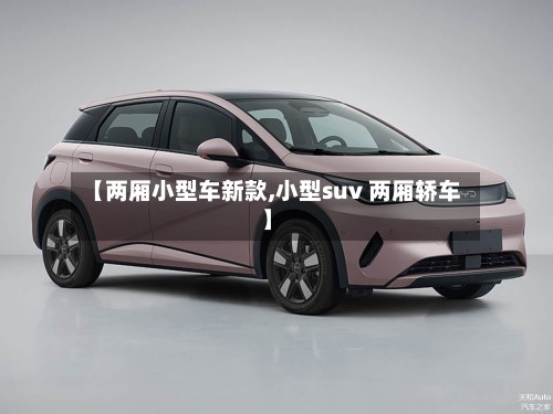 【两厢小型车新款,小型suv 两厢轿车】-第2张图片