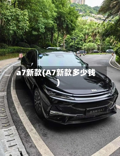 a7新款(A7新款多少钱)