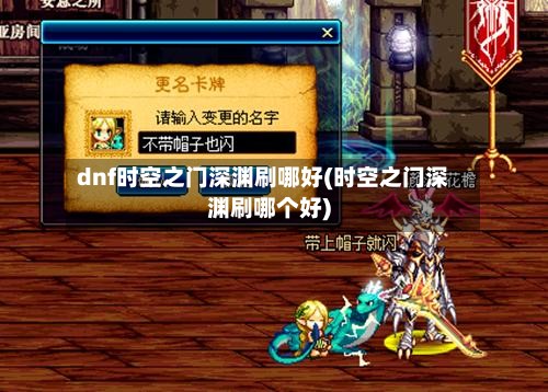 dnf时空之门深渊刷哪好(时空之门深渊刷哪个好)-第3张图片